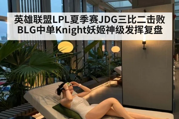 英雄联盟LPL夏季赛JDG三比二击败BLG中单Knight妖姬神级发挥复盘