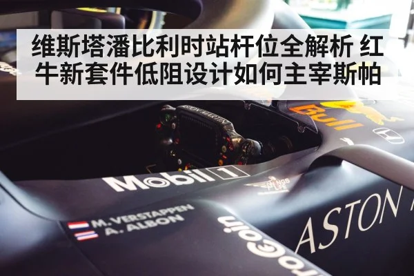 维斯塔潘比利时站杆位全解析 红牛新套件低阻设计如何主宰斯帕